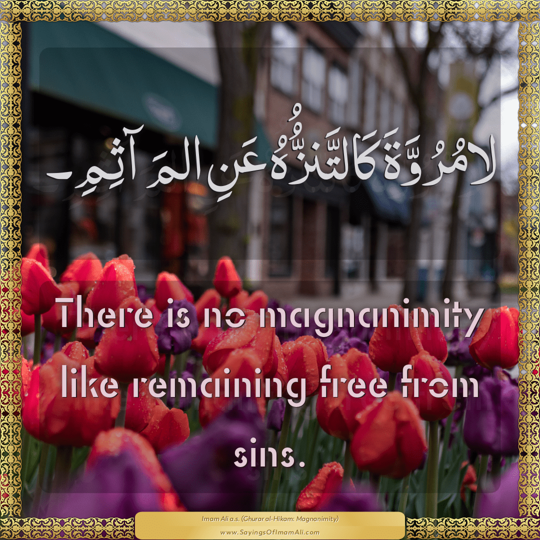 There is no magnanimity like remaining free from sins.